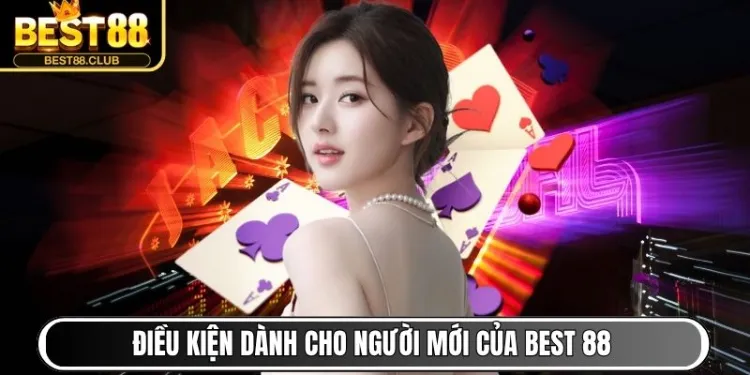 Điều kiện dành cho người mới của Best 88