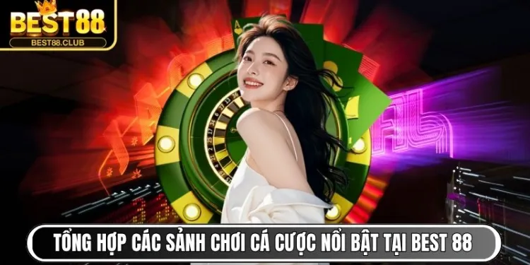 Tổng hợp các sảnh chơi cá cược nổi bật tại Best 88