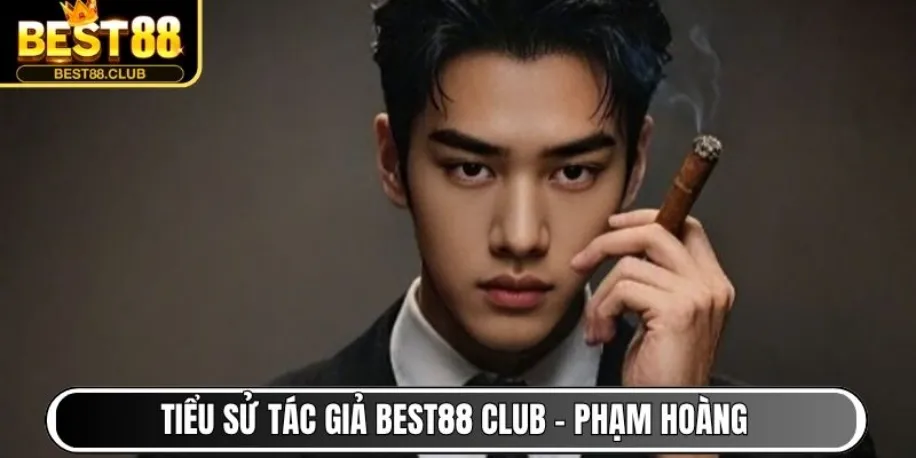 Tiểu sử tác giả Best88 Club - Phạm Hoàng