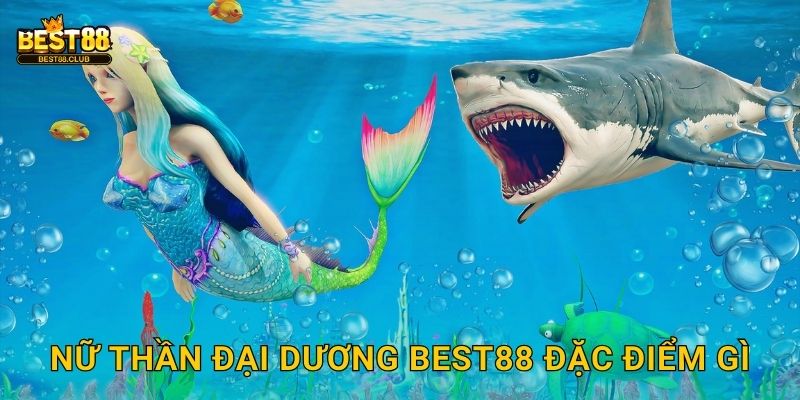 Nữ Thần Đại Dương Best88 Đặc Điểm Gì