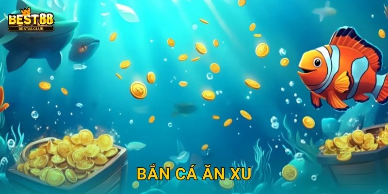 Bắn Cá Ăn Xu Best88 – Bắn Là Trúng Nhận Xu Liền