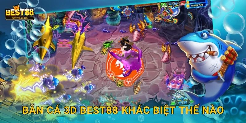 Bắn Cá 3D Best88 Khác Biệt Thế Nào