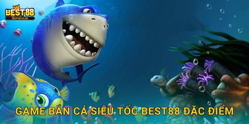 Game Bắn Cá Siêu Tốc Best88 Đặc Điểm