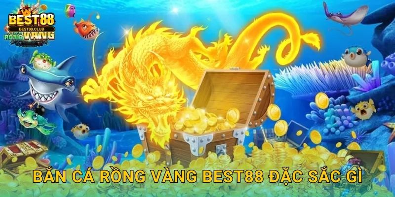 Bắn Cá Rồng Vàng Best88 Đặc Sắc Gì