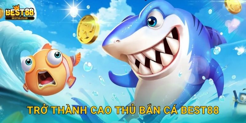 Trở Thành Cao Thủ Bắn Cá Best88