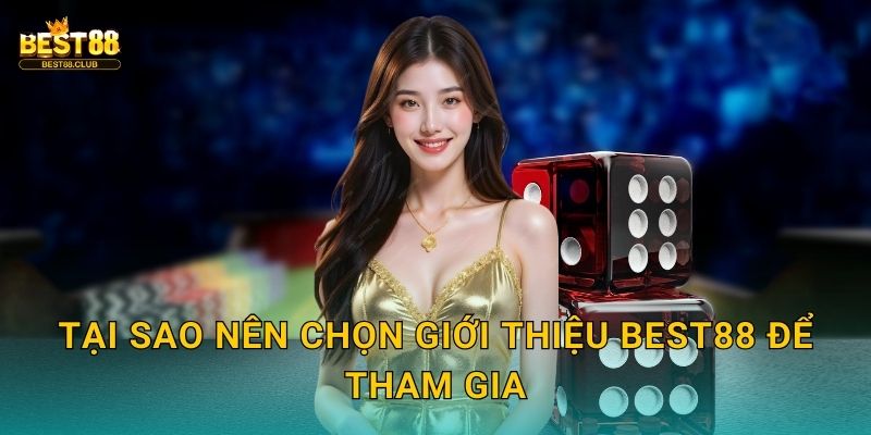 Tại sao nên chọn giới thiệu Best88 để tham gia