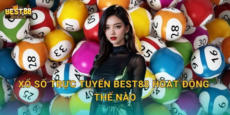 Xổ Số Trực Tuyến Best88 Hoạt Động Thế Nào
