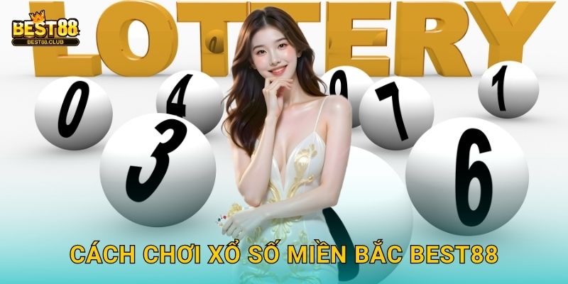 Cách Chơi Xổ Số Miền Bắc Best88