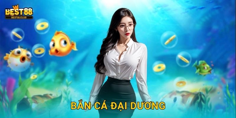 Bắn Cá Đại Dương Best88 – Chinh Phục Biển Cả Giành Vàng